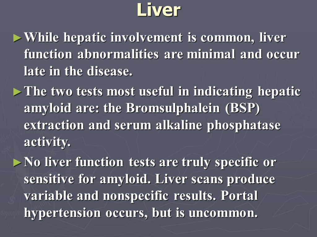 Liver While hepatic involvement is common, liver function abnormalities are minimal and occur late